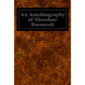 An Autobiography of Theodore Roosevelt