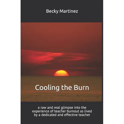 Cooling the Burn: A Raw and Real Glimpse Into the Experience of Teacher Burnout as Lived by a Dedicated and Effective Teacher