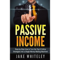 Passive Income: Step-by-Step How To Turn The Top 6 Online Strategies into a Single Money Making Machine!