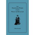 Some Pennsylvania Women During the War of the Revolution