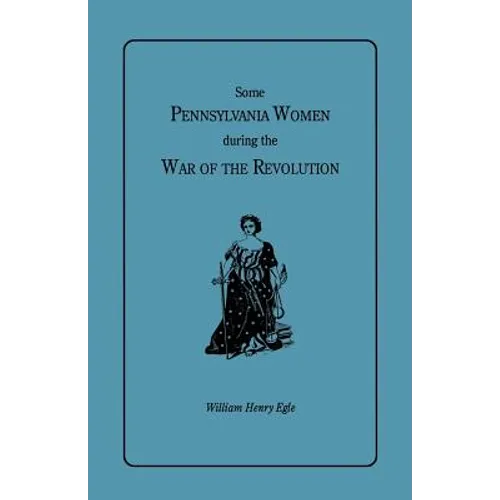 Some Pennsylvania Women During the War of the Revolution