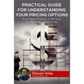 Practical Guide to Understanding Your Pricing Options: Price Your Product or Service for Strategic Objectives