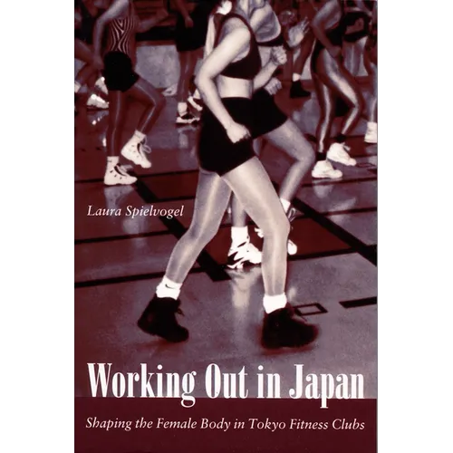 Working Out in Japan: Shaping the Female Body in Tokyo Fitness Clubs