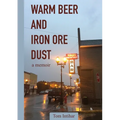 Warm Beer and Iron Ore Dust: A Memoir