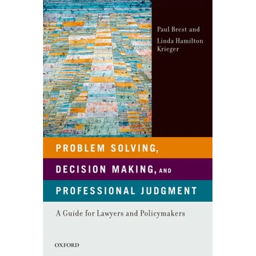Problem Solving, Decision Making, and Professional Judgment: A Guide for Lawyers and Policymakers