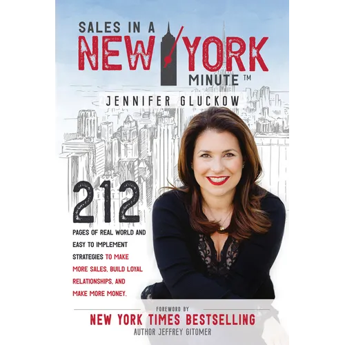 Sales in a New York Minute: 212 Pages of Real World and Easy to Implement Strategies to Make More Sales, Build Loyal Relationships, and Make More Mone