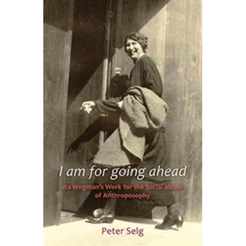 I Am for Going Ahead: Ita Wegman's Work for the Social Ideals of Anthroposophy