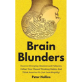 Brain Blunders: Uncover Everyday Illusions and Fallacies, Defeat Your Flawed Thinking Habits, And Think Smarter