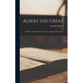 Albert the Great: His Life and Scholastic Labours From Original Documents