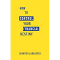 How to Control Your Financial Destiny