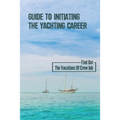 Guide To Initiating The Yachting Career: Find Out The Vacations Of Crew Job: Yachting Crew Job