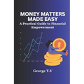 Money Matters Made Easy: A Practical Guide to Financial Empowerment