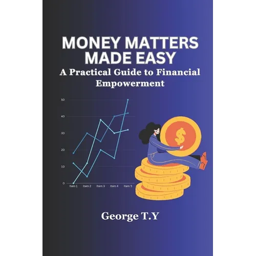 Money Matters Made Easy: A Practical Guide to Financial Empowerment