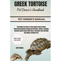 Greek Tortoise Pet Owner's Handbook: Everything You Need To Know About Greek Tortoise Ownership Including Feeding And Nutrition, Habitat, Breeding, Co