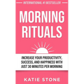Morning Rituals: Increase your Productivity, Success and Happiness with just 30 Minutes per Morning