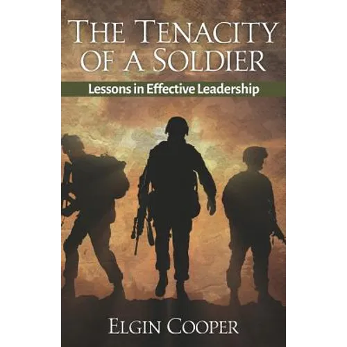 The Tenacity of a Soldier: Lessons in Effective Leadership