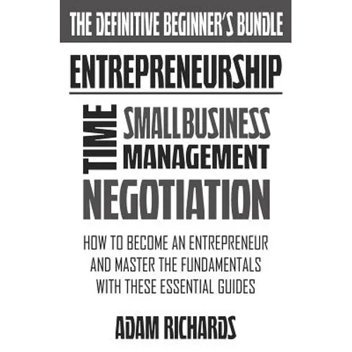 Entrepreneurship: The Definitive Beginner's Bundle: How To Become An Entrepreneur And Master The Fundamentals With These Essential Guide