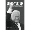 Boris Yeltsin: The Decade that Shook the World