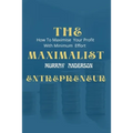 The maximalist enterpreneur: How to maximize your profit with minimum effort