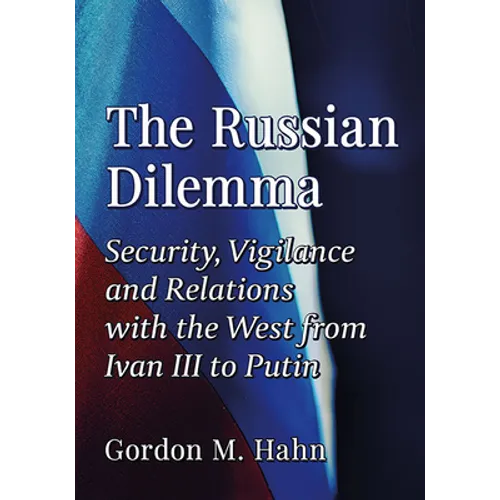 The Russian Dilemma: Security, Vigilance and Relations with the West from Ivan III to Putin