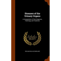 Diseases of the Urinary Organs: A Compendium of Their Diagnosis, Pathology, and Treatment