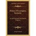 History Of Lexington, Kentucky: Its Early Annals And Recent Progress