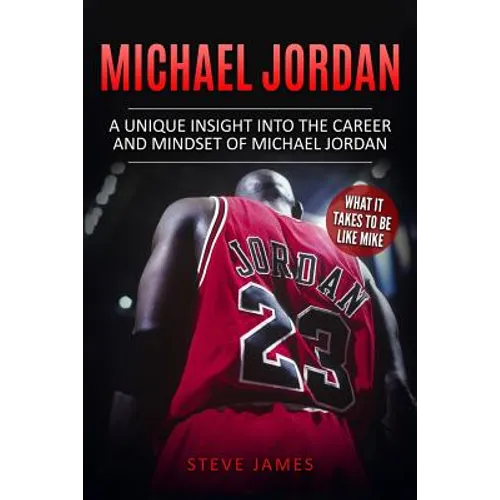 Michael Jordan: A Unique Insight into the Career and Mindset of Michael Jordan