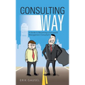 The Consulting Way: A Guide to Becoming a Successful Management Consultant