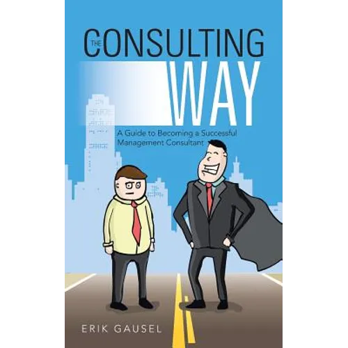 The Consulting Way: A Guide to Becoming a Successful Management Consultant