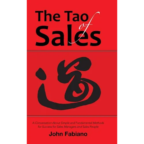 The Tao of Sales: A Conversation About Simple and Fundamental Methods for Success for Sales Managers and Sales People