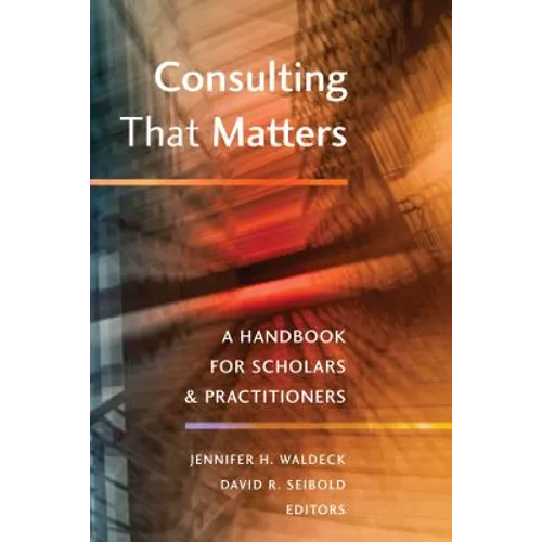 Consulting That Matters: A Handbook for Scholars and Practitioners