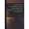 Career and Conversation of John Swinton, Journalist, Orator, Economist
