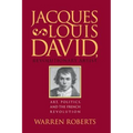 Jacques-Louis David, Revolutionary Artist: Art, Politics, and the French Revolution
