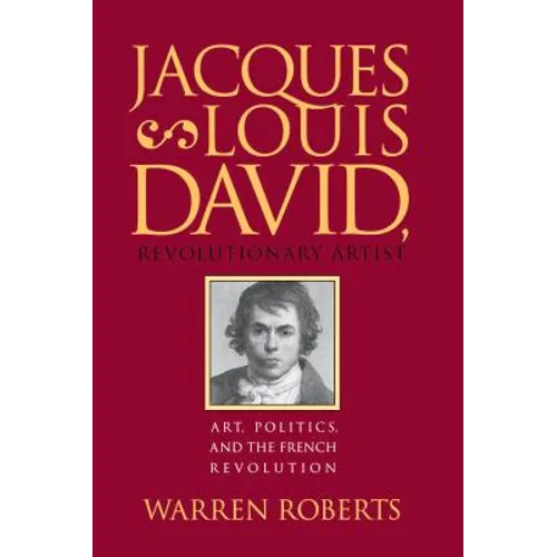 Jacques-Louis David, Revolutionary Artist: Art, Politics, and the French Revolution