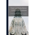The Latin & Irish Lives of Ciaran: Translations Of Christian Literature. Series V. Lives Of The Celtic Saints
