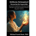 Alchemy Reimagined: Measuring the Impossible: Toward the Integration of Energy Healing and Intention-Based Therapies into Western Allopathic Medicine