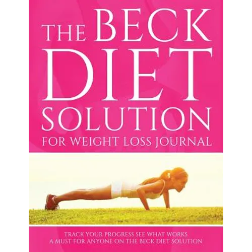 The Beck Diet Solution for Weight Loss Journal: Track Your Progress See What Works: A Must for Anyone on the Beck Diet Solution