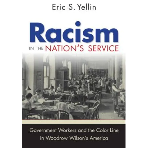 Racism in the Nation's Service: Government Workers and the Color Line in Woodrow Wilson's America
