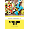 Metabolic Diet: A Beginner's 4 Week Step-by-Step Guide To Increasing Metabolism For Weight Loss: Includes Recipes and a 7-Day Meal Plan