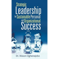 Strategic Leadership for Sustainable Personal and Organizational Success