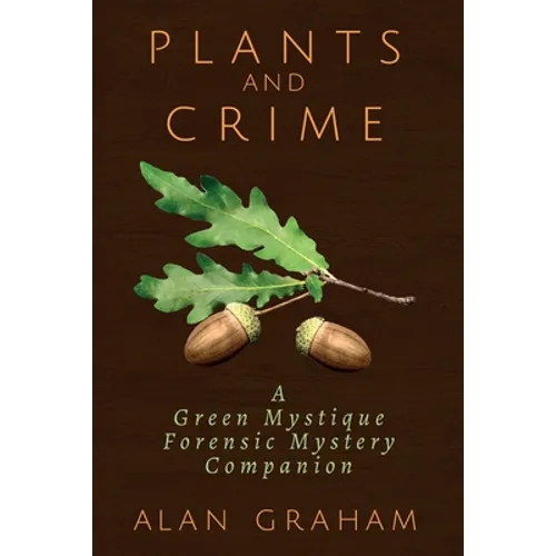 Plants and Crime: A Green Mystique Forensic Mystery Companion