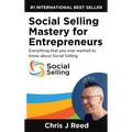 Social Selling Mastery for Entrepreneurs: Everything You Ever Wanted To Know About Social Selling