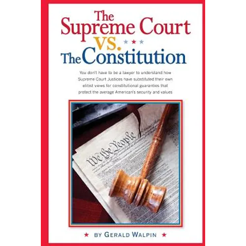 The Supreme Court vs. The Constitution: You don't have to be a lawyer to understand how Supreme Court Justices have recently substituted their own eli