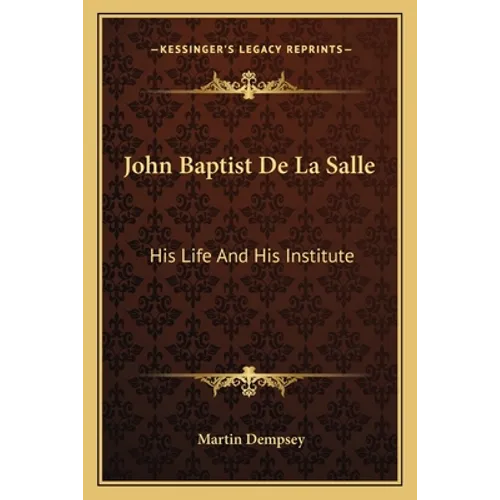 John Baptist De La Salle: His Life And His Institute