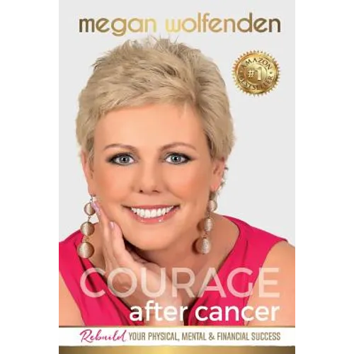 Courage After Cancer: Rebuild your Physical, Mental and Financial Success