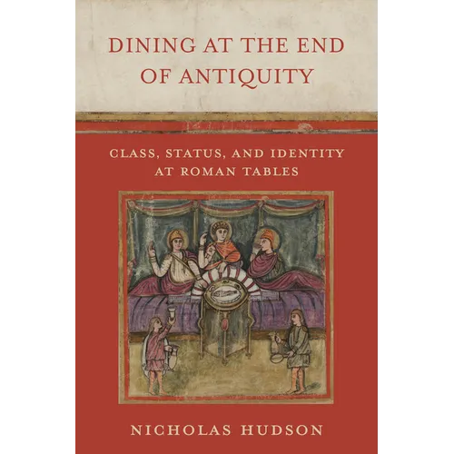Dining at the End of Antiquity: Class, Status, and Identity at Roman Tables