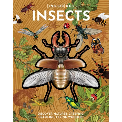 Inside Out Insects: Discover Nature's Creeping, Crawling, Flying Wonders
