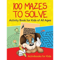 100 Mazes to Solve Activity Book for Kids of All Ages