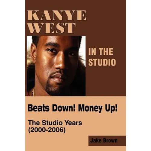 Kanye West in the Studio: Beats Down! Money Up! (2000-2006)