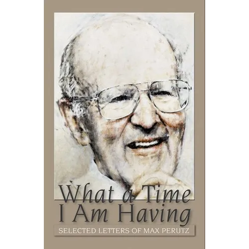 What a Time I Am Having: Selected Letters of Max Perutz